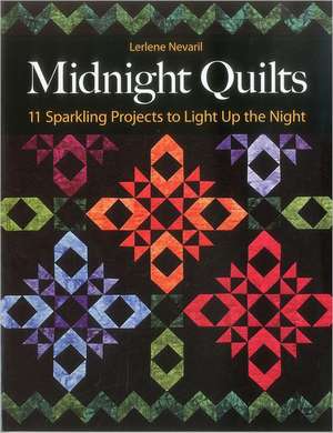 Midnight Quilts: 11 Sparkling Projects to Light Up the Night de Lerlene Nevaril