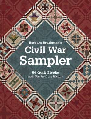 Barbara Brackman's Civil War Sampler: 50 Quilt Blocks with Stories from History de Barbara Brackman