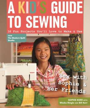 A Kid's Guide to Sewing: 16 Fun Projects You'll Love to Make & Use de Sophie Kerr