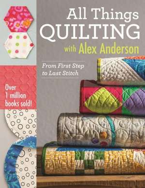 All Things Quilting with Alex Anderson de Alex Anderson