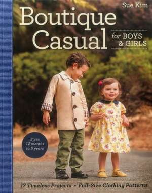 Boutique Casual for Boys & Girls: 17 Timeless Projects Full-Size Clothing Patterns Sizes 12 Months to 5 Years [With Pattern(s)] de Sue Kim