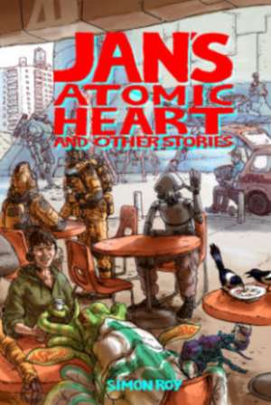 Jan's Atomic Heart and Other Stories de Simon Roy