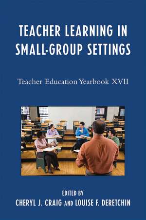 Teacher Learning in Small-Group Settings: Teacher Education Yearbook XVII de Cheryl J. Craig