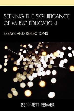 Seeking the Significance of Music Education de Bennett Reimer