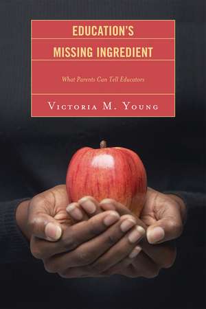 Education's Missing Ingredient: What Parents Can Tell Educators de Victoria M. Young