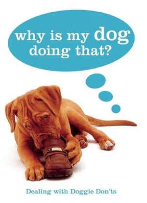 Why Is My Dog Doing That?: Dealing with Doggie Don'ts de Gwen Bailey