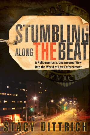 Stumbling Along the Beat: A Policewoman's Uncensored Story from the World of Law Enforcement