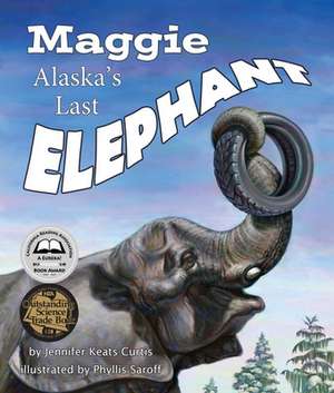 Maggie: Alaska's Last Elephant de Jennifer Keats Curtis