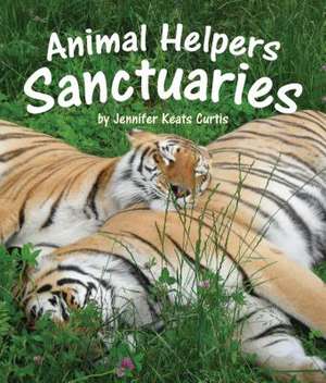 Animal Helpers: Sanctuaries de Jennifer Keats Curtis