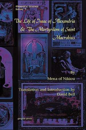 The Life of Isaac of Alexandria & the Martyrdom of Saint Macrobius: Selected Papers Presented to the Western Pacific Rim Patristics Society de Mena Of Nikiou