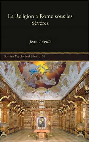 La Religion a Rome Sous Les Severes: Establishment - Development 1924-2004 de Jean Reville