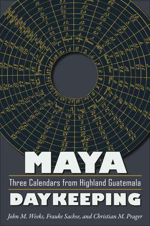 Maya Daykeeping: Three Calendars from Highland Guatemala de John M. Weeks