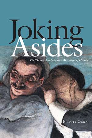 Joking Asides: The Theory, Analysis, and Aesthetics of Humor de Elliott Oring