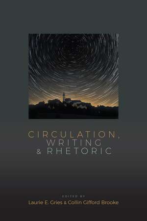 Circulation, Writing, and Rhetoric de Laurie Gries