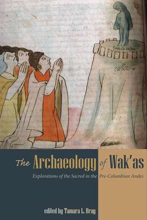 The Archaeology of Wak'as: Explorations of the Sacred in the Pre-Columbian Andes de Tamara L. Bray