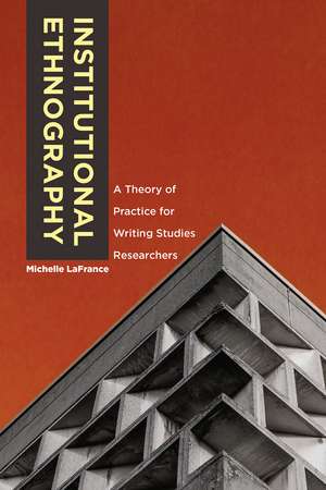 Institutional Ethnography: A Theory of Practice for Writing Studies Researchers de Michelle LaFrance