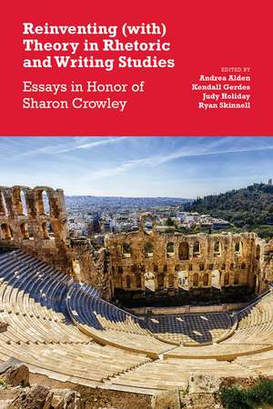 Reinventing (with) Theory in Rhetoric and Writing Studies: Essays in Honor of Sharon Crowley de Andrea Alden