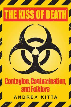 The Kiss of Death: Contagion, Contamination, and Folklore de Andrea Kitta