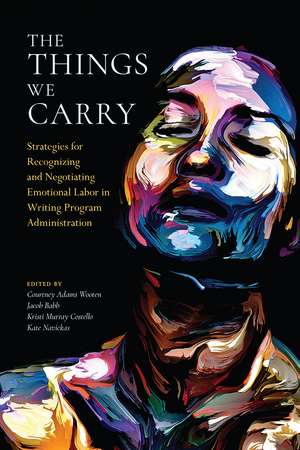 The Things We Carry: Strategies for Recognizing and Negotiating Emotional Labor in Writing Program Administration de Courtney Adams Wooten