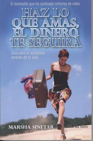 Haz Lo Que Amas, el Dinero Te Seguira: Descubre el Verdadero Sentido de Tu Vida = Do What You Love, the Money Will Follow de Marsha Sinetar