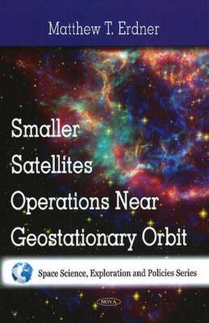 Smaller Satellites Operations Near Geostationary Orbit de Matthew T. Erdner