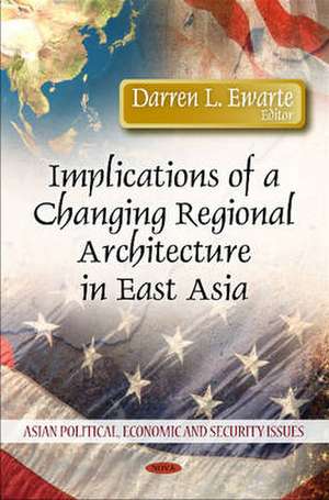 Implications of a Changing Regional Architecture in East Asia de Darren L. Ewarte