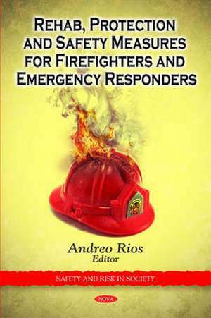 Rehab, Protection & Safety Measures for Firefighters & Emergency Responders de Andreo Rios