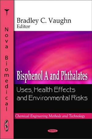 Bisphenol A & Phthalates: Uses, Health Effects & Environmental Risks de Bradley C Vaughn