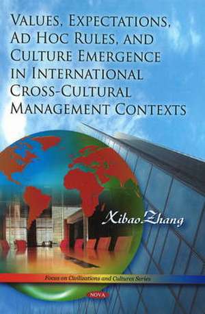 Values, Expectations, Ad Hoc Rules, and Culture Emergence in International Cross-Cultural Management Contexts de Xiabo Zhang