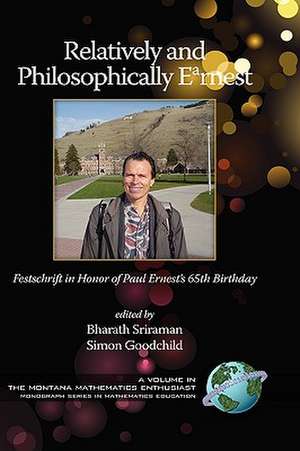 Relatively and Philosophically Earnest Festschrift in Honor of Paul Ernest's 65th Birthday (Hc) de Simon Goodchild