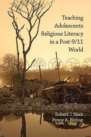 Teaching Adolescents Religious Literacy in a Post-9/11 World (PB) de Robert J. Nash