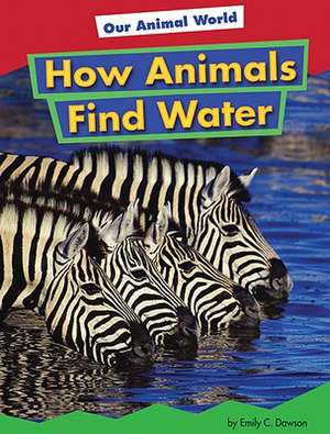 How Animals Find Water de Emily C. Dawson