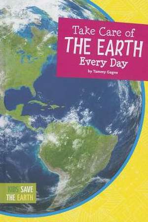 Take Care of the Earth Every Day de Tammy Gagne