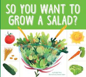 So You Want to Grow a Salad? de Bridget Heos