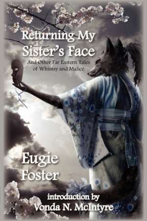 Returning My Sister's Face: And Other Far Eastern Tales of Whimsy and Malice de Eugie Foster