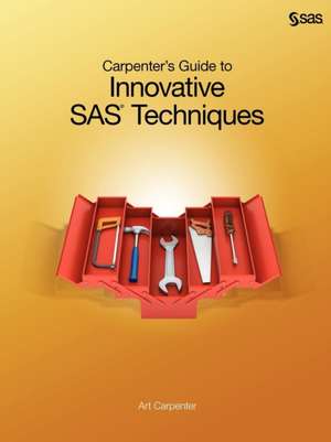 Carpenter's Guide to Innovative SAS Techniques de Art Carpenter