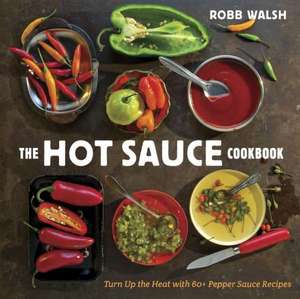 The Hot Sauce Cookbook de Robb Walsh