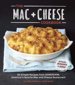 The Mac + Cheese Cookbook: 50 Simple Recipes from Homeroom, America's Favorite Mac and Cheese Restaurant de Allison Arevalo