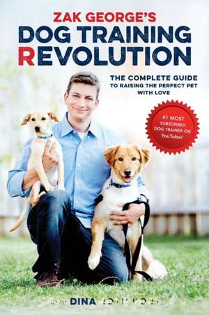 Zak George's Dog Training Revolution: The Complete Guide to Raising the Perfect Pet with Love de Zak George