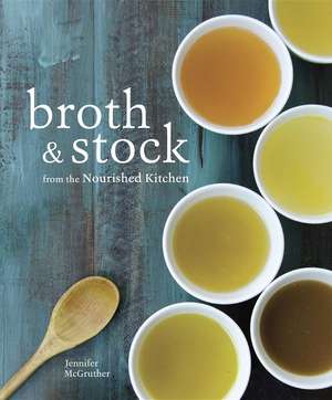 Broth and Stock from the Nourished Kitchen de Jennifer Mcgruther