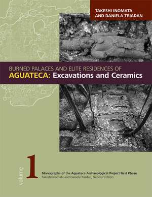 Burned Palaces and Elite Residences of Aguateca: Excavations and Ceramics de Takeshi Inomata