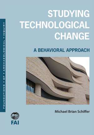 Studying Technological Change: A Behavioral Approach de Michael Brian Schiffer