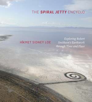 The Spiral Jetty Encyclo: Exploring Robert Smithson's Earthwork through Time and Place de Hikmet Sidney Loe