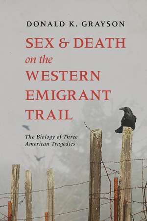 Sex and Death on the Western Emigrant Trail: The Biology of Three American Tragedies de Donald Grayson