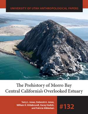 The Prehistory of Morro Bay: Central California's Overlooked Estuary de Terry L. Jones