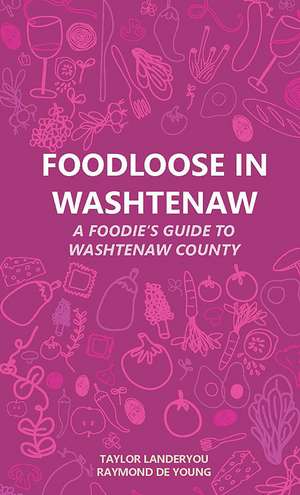 Foodloose in Washtenaw: A Foodie's Guide to Washtenaw County de Taylor Landeryou