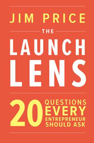 The Launch Lens: 20 Questions Every Entrepreneur Should Ask de Jim Price