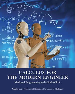 Calculus for the Modern Engineer: Math and Programming at the Scale of Life de Jessy Grizzle