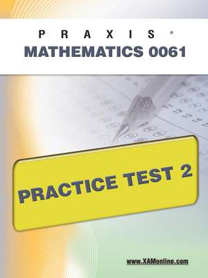 Praxis II Mathematics 0061 Practice Test 2 de Sharon Wynne