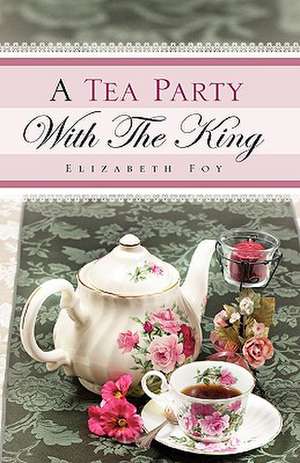 A Tea Party With The King de Elizabeth Foy